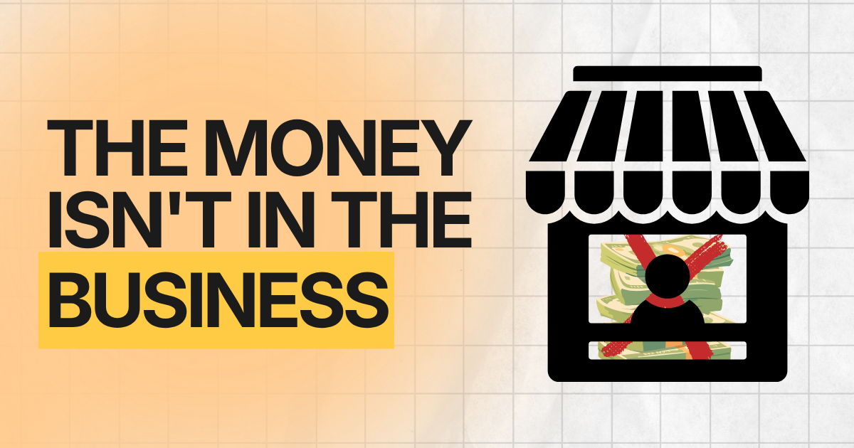 The Money Isn't in the Business. It's Around It.