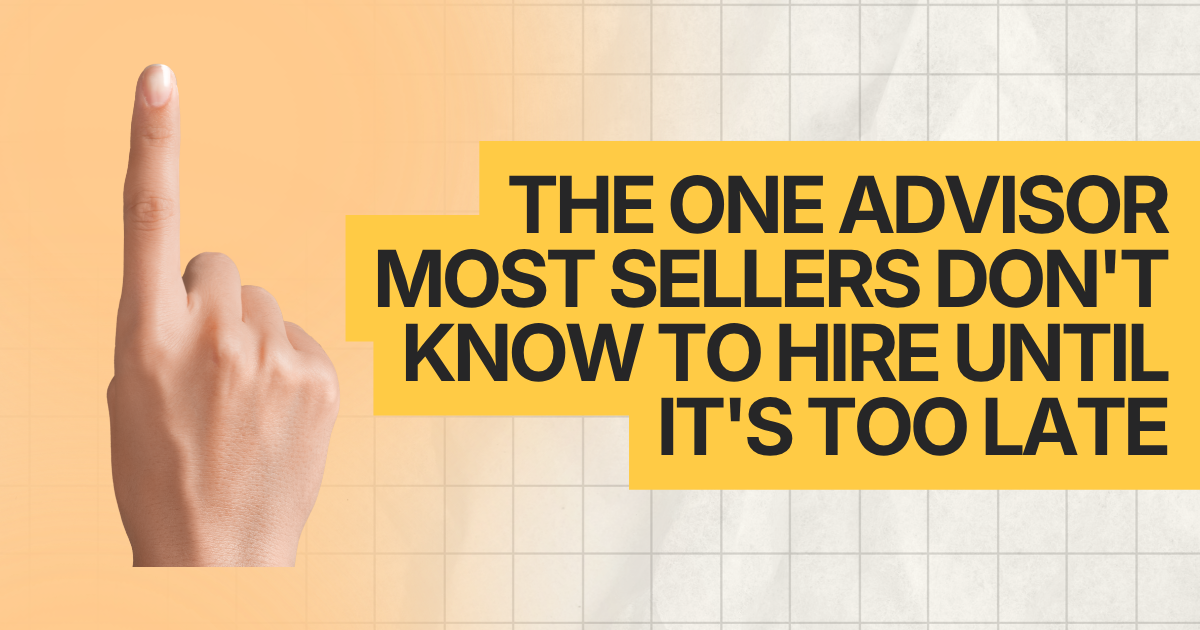 The One Advisor Most Sellers Don't Know to Hire Until It's Too Late